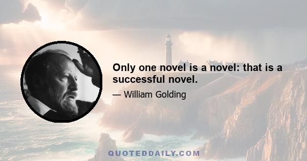 Only one novel is a novel: that is a successful novel.