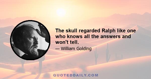 The skull regarded Ralph like one who knows all the answers and won't tell.