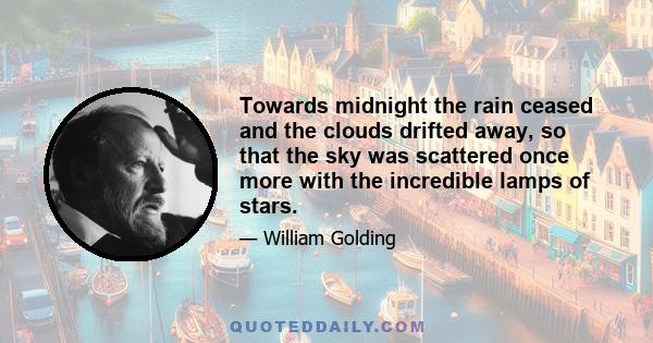 Towards midnight the rain ceased and the clouds drifted away, so that the sky was scattered once more with the incredible lamps of stars.