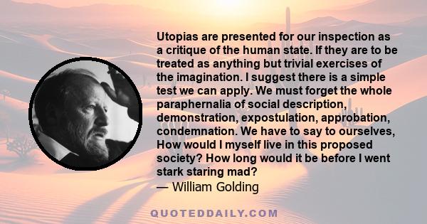 Utopias are presented for our inspection as a critique of the human state. If they are to be treated as anything but trivial exercises of the imagination. I suggest there is a simple test we can apply. We must forget