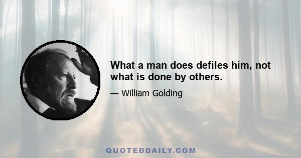 What a man does defiles him, not what is done by others.