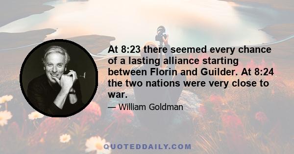 At 8:23 there seemed every chance of a lasting alliance starting between Florin and Guilder. At 8:24 the two nations were very close to war.