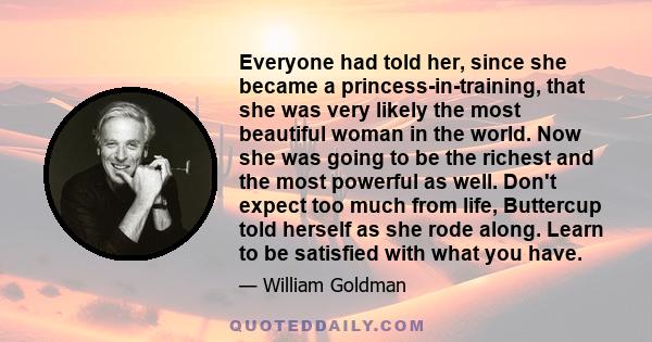 Everyone had told her, since she became a princess-in-training, that she was very likely the most beautiful woman in the world. Now she was going to be the richest and the most powerful as well. Don't expect too much