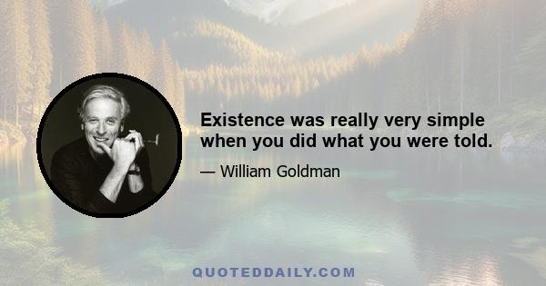 Existence was really very simple when you did what you were told.