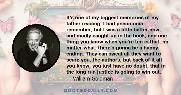 It's one of my biggest memories of my father reading. I had pneumonia, remember, but I was a little better now, and madly caught up in the book, and one thing you know when you're ten is that, no matter what, there's