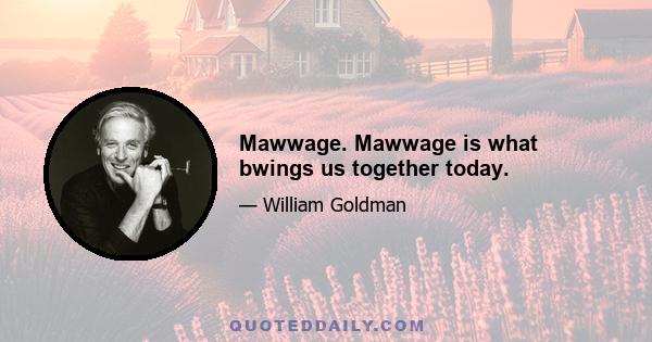 Mawwage. Mawwage is what bwings us together today.