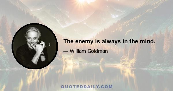 The enemy is always in the mind.