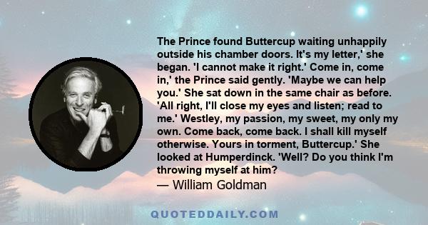 The Prince found Buttercup waiting unhappily outside his chamber doors. It's my letter,' she began. 'I cannot make it right.' Come in, come in,' the Prince said gently. 'Maybe we can help you.' She sat down in the same