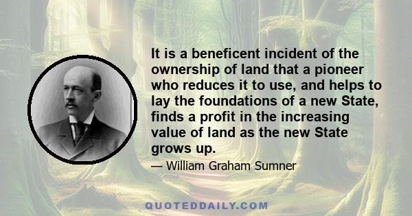 It is a beneficent incident of the ownership of land that a pioneer who reduces it to use, and helps to lay the foundations of a new State, finds a profit in the increasing value of land as the new State grows up.