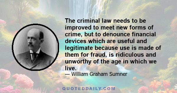 The criminal law needs to be improved to meet new forms of crime, but to denounce financial devices which are useful and legitimate because use is made of them for fraud, is ridiculous and unworthy of the age in which