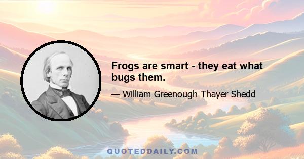 Frogs are smart - they eat what bugs them.