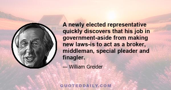 A newly elected representative quickly discovers that his job in government-aside from making new laws-is to act as a broker, middleman, special pleader and finagler.