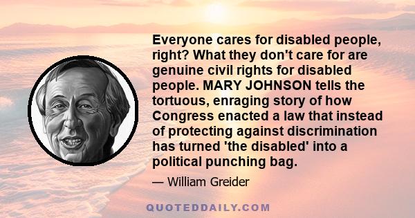 Everyone cares for disabled people, right? What they don't care for are genuine civil rights for disabled people. MARY JOHNSON tells the tortuous, enraging story of how Congress enacted a law that instead of protecting