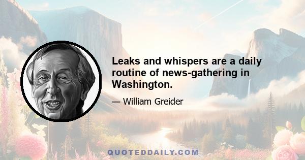 Leaks and whispers are a daily routine of news-gathering in Washington.