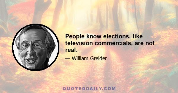 People know elections, like television commercials, are not real.