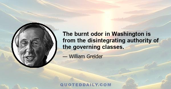 The burnt odor in Washington is from the disintegrating authority of the governing classes.