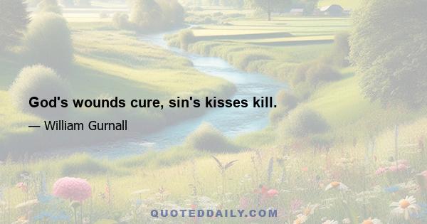 God's wounds cure, sin's kisses kill.