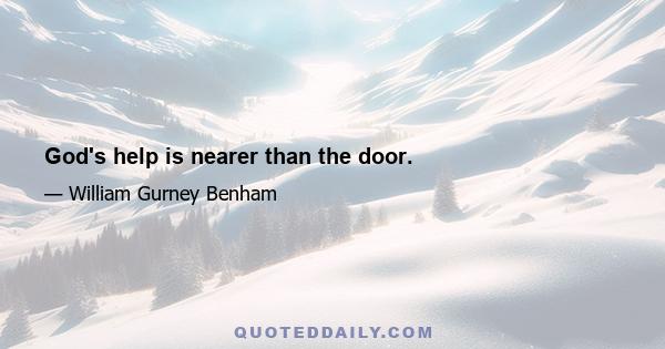 God's help is nearer than the door.