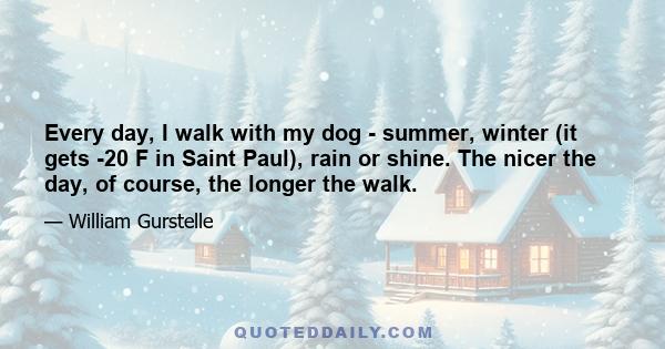 Every day, I walk with my dog - summer, winter (it gets -20 F in Saint Paul), rain or shine. The nicer the day, of course, the longer the walk.