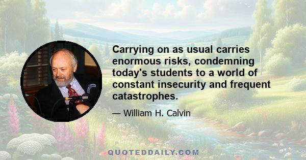 Carrying on as usual carries enormous risks, condemning today's students to a world of constant insecurity and frequent catastrophes.