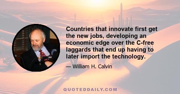 Countries that innovate first get the new jobs, developing an economic edge over the C-free laggards that end up having to later import the technology.