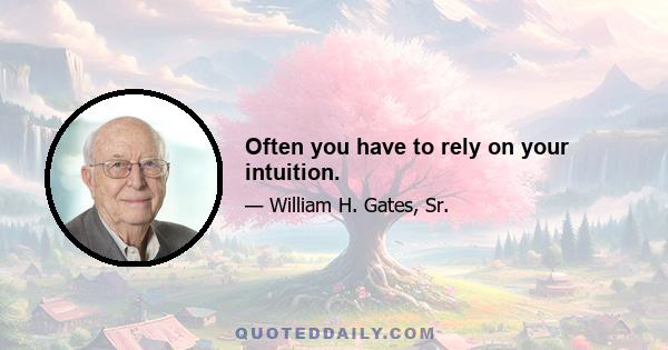 Often you have to rely on your intuition.