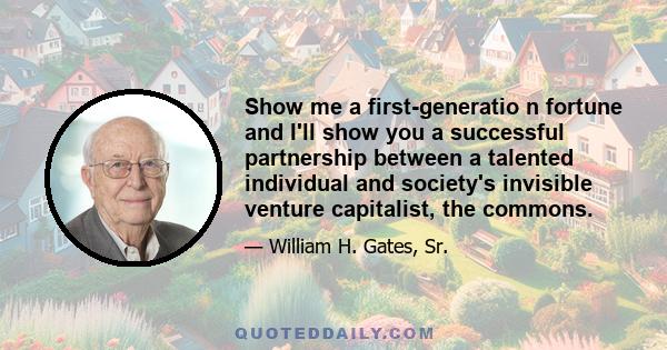 Show me a first-generatio n fortune and I'll show you a successful partnership between a talented individual and society's invisible venture capitalist, the commons.