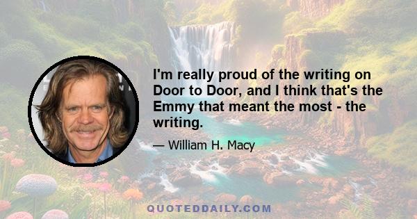 I'm really proud of the writing on Door to Door, and I think that's the Emmy that meant the most - the writing.