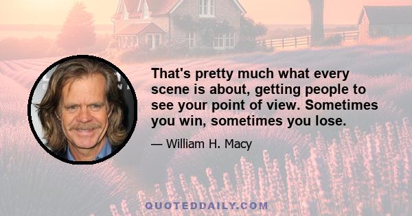 That's pretty much what every scene is about, getting people to see your point of view. Sometimes you win, sometimes you lose.