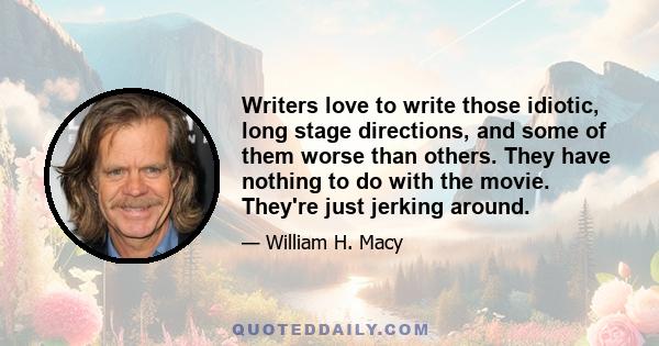 Writers love to write those idiotic, long stage directions, and some of them worse than others. They have nothing to do with the movie. They're just jerking around.