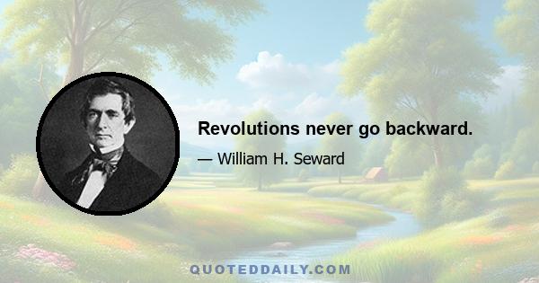 Revolutions never go backward.