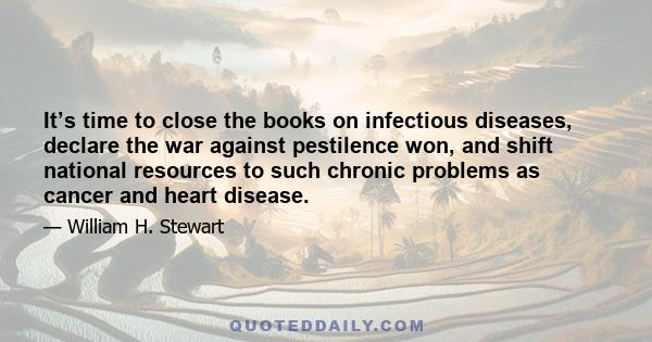 It’s time to close the books on infectious diseases, declare the war against pestilence won, and shift national resources to such chronic problems as cancer and heart disease.