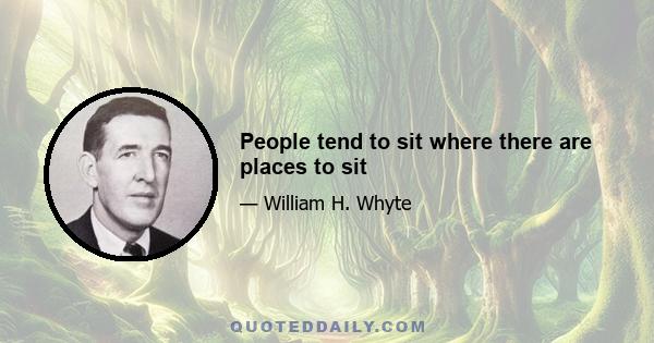 People tend to sit where there are places to sit