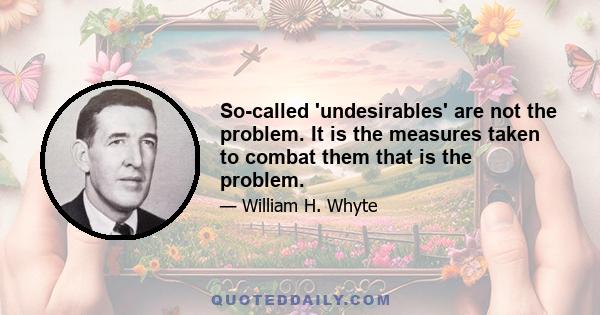 So-called 'undesirables' are not the problem. It is the measures taken to combat them that is the problem.