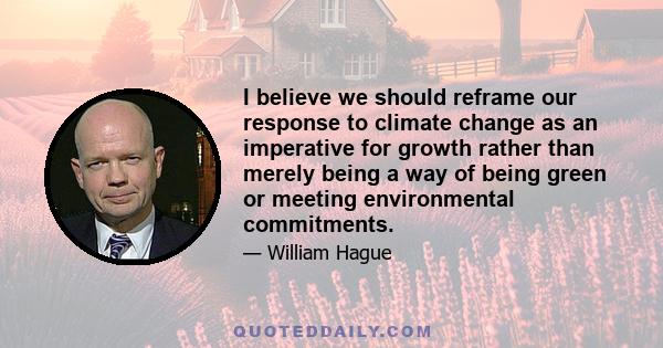 I believe we should reframe our response to climate change as an imperative for growth rather than merely being a way of being green or meeting environmental commitments.