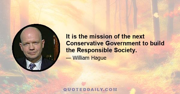 It is the mission of the next Conservative Government to build the Responsible Society.