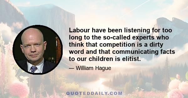 Labour have been listening for too long to the so-called experts who think that competition is a dirty word and that communicating facts to our children is elitist.