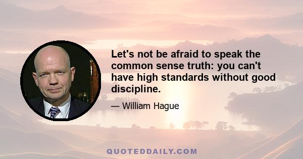 Let's not be afraid to speak the common sense truth: you can't have high standards without good discipline.