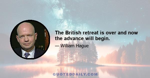 The British retreat is over and now the advance will begin.