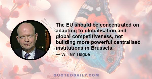 The EU should be concentrated on adapting to globalisation and global competitiveness, not building more powerful centralised institutions in Brussels.