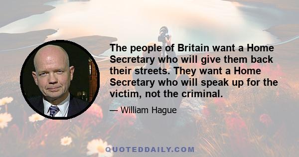 The people of Britain want a Home Secretary who will give them back their streets. They want a Home Secretary who will speak up for the victim, not the criminal.