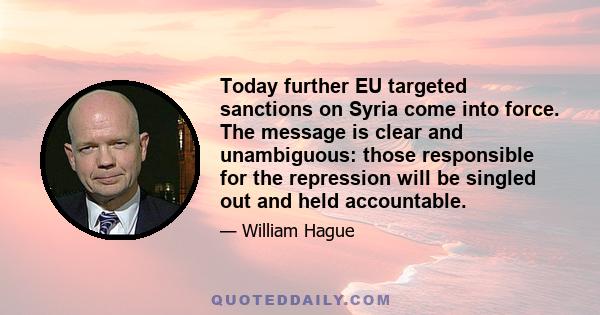 Today further EU targeted sanctions on Syria come into force. The message is clear and unambiguous: those responsible for the repression will be singled out and held accountable.