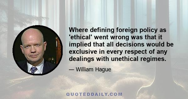 Where defining foreign policy as 'ethical' went wrong was that it implied that all decisions would be exclusive in every respect of any dealings with unethical regimes.