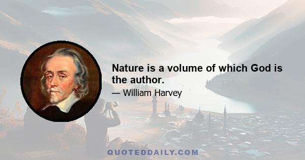 Nature is a volume of which God is the author.