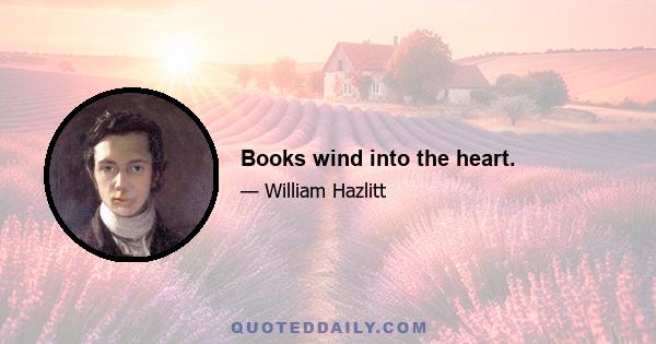 Books wind into the heart.