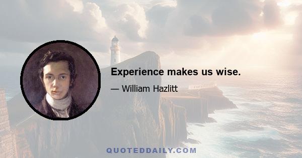 Experience makes us wise.