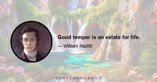 Good temper is an estate for life.