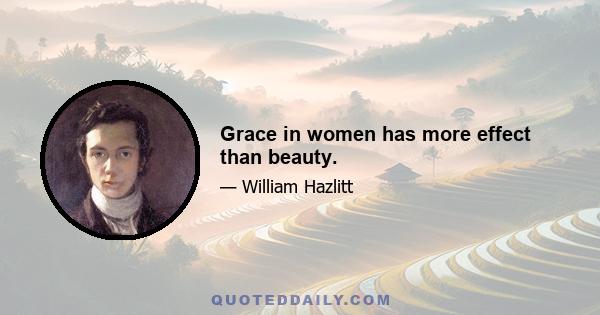 Grace in women has more effect than beauty.