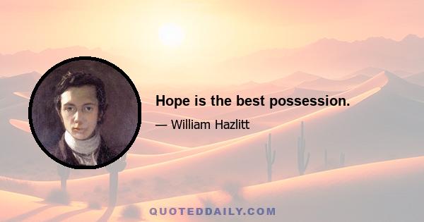 Hope is the best possession.