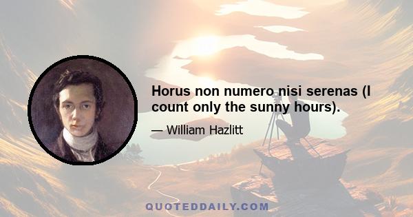 Horus non numero nisi serenas (I count only the sunny hours).